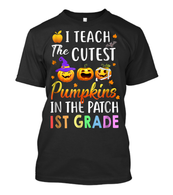 I Teach The Cutest Pumpkins In The Patch 1st Grade Halloween T-Shirt