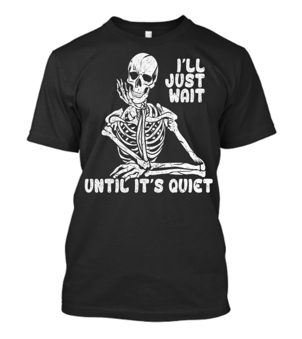 I'll Just Wait Until It's Quiet Halloween Skeleton T-Shirt