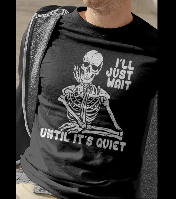 I'll Just Wait Until It's Quiet Halloween Skeleton T-Shirt