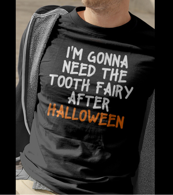 I'm Gonna Need The Tooth Fairy After Halloween T-Shirt