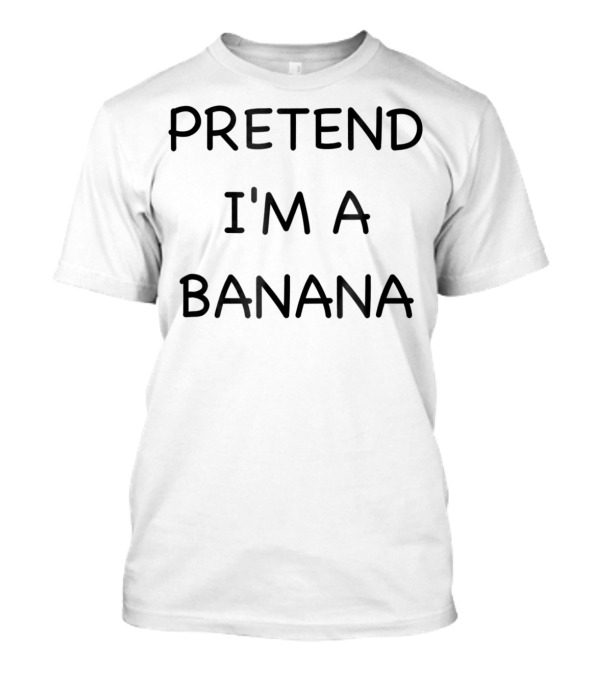 Pretend I'm A Banana Funny Lazy Easy Fast T-Shirt
