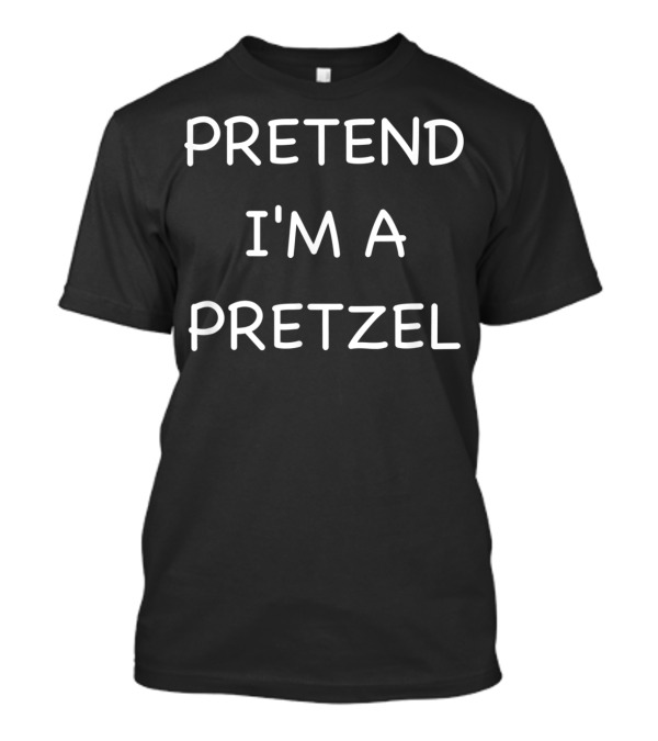 Pretend I'm A Pretzel Lazy Funny Easy Fast T-Shirt