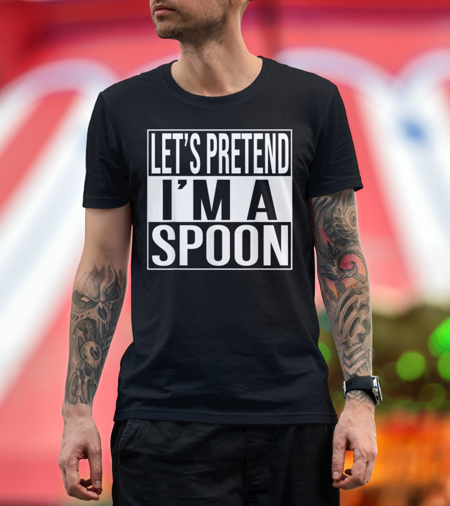 LET'S PRETEND I'M A SPOON T-Shirt
