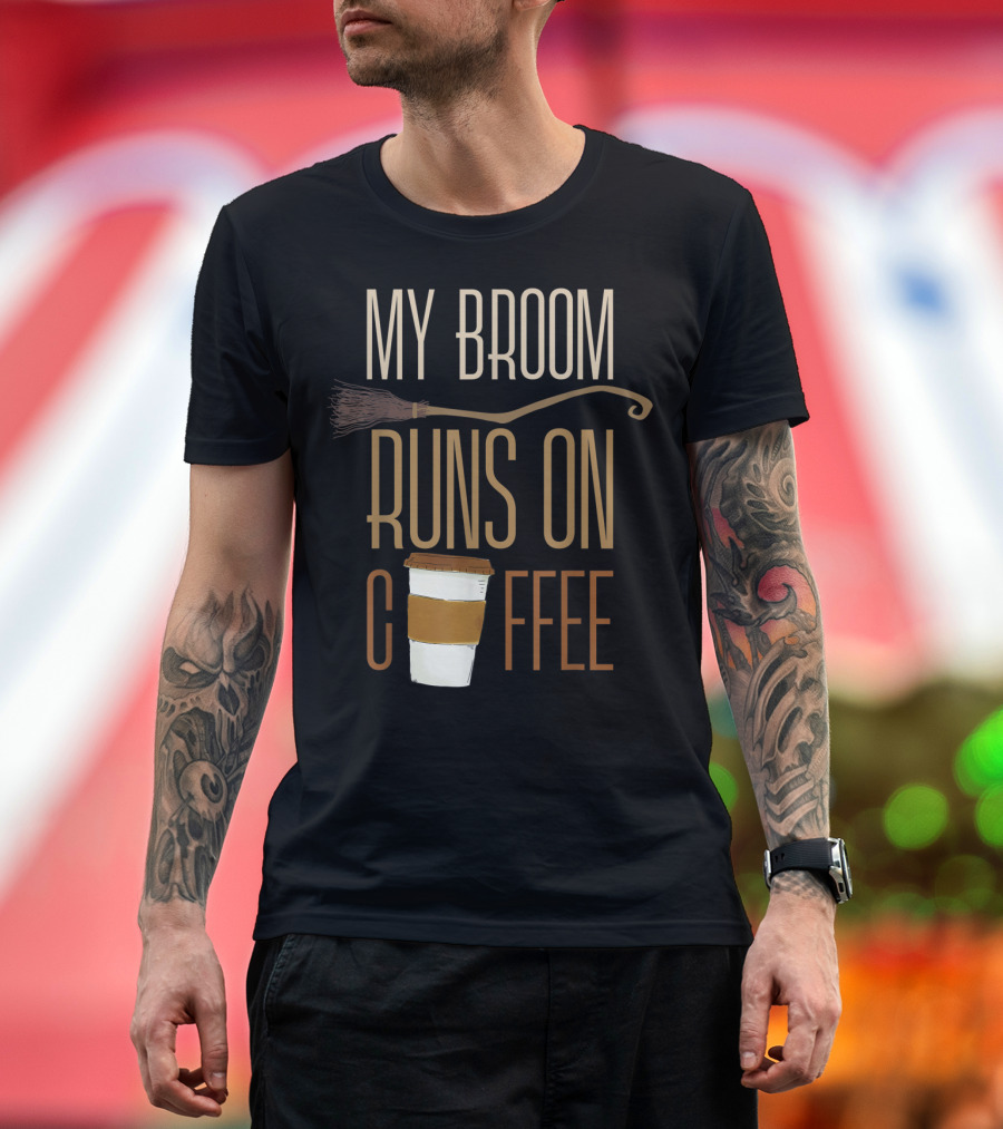 My Broom Runs On Coffee Witch Halloween Coffee Lover T-Shirt