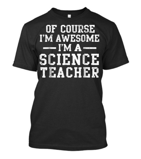 Of Course I'm Awesome I'm A Science Teacher T-Shirt