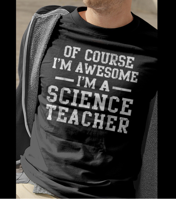 Of Course I'm Awesome I'm A Science Teacher T-Shirt