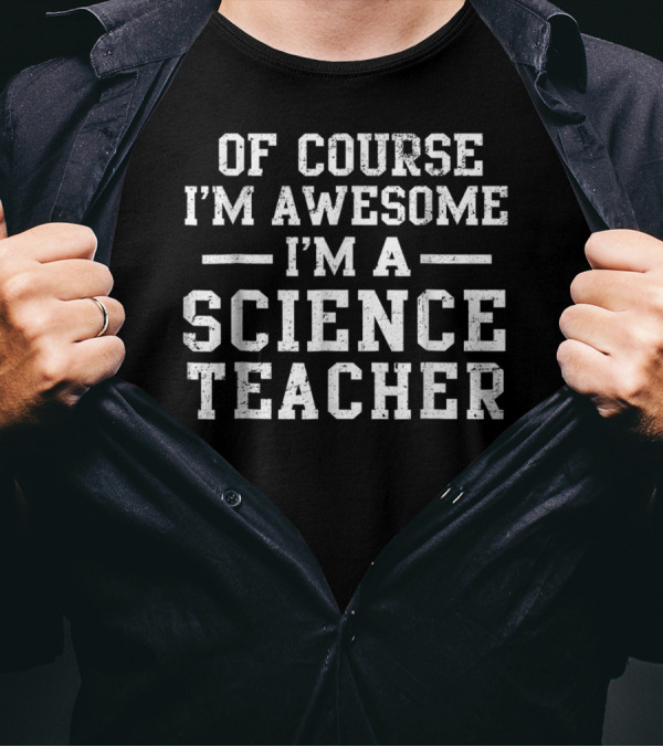 Of Course I'm Awesome I'm A Science Teacher T-Shirt
