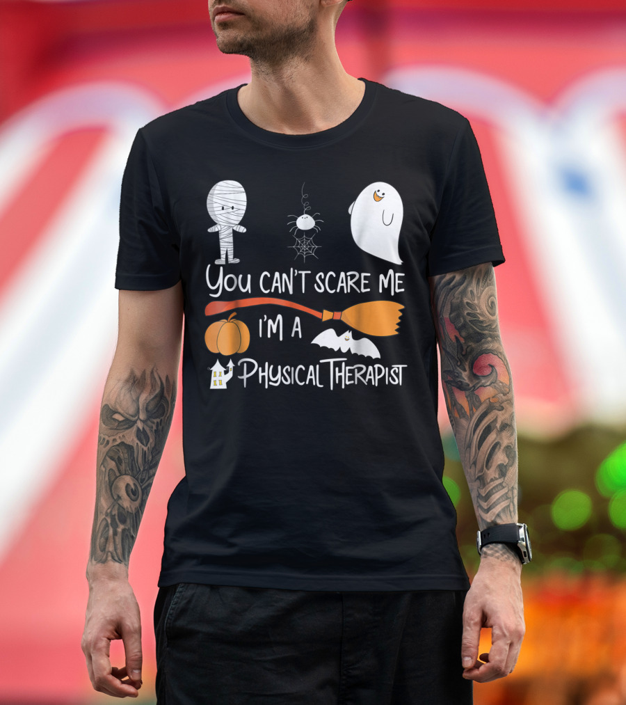 You Can't Scare Me I'm A Physical Therapist Halloween Ghost Pumpkin Bat Mummy Spider Broom House T-Shirt