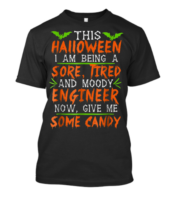 This Halloween I Am Being A Sore Tired And Moody Engineer Now Give Me Some Candy T-Shirt