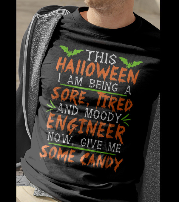 This Halloween I Am Being A Sore Tired And Moody Engineer Now Give Me Some Candy T-Shirt