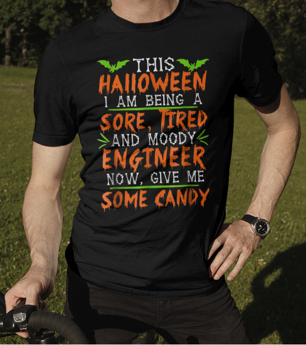 This Halloween I Am Being A Sore Tired And Moody Engineer Now Give Me Some Candy T-Shirt