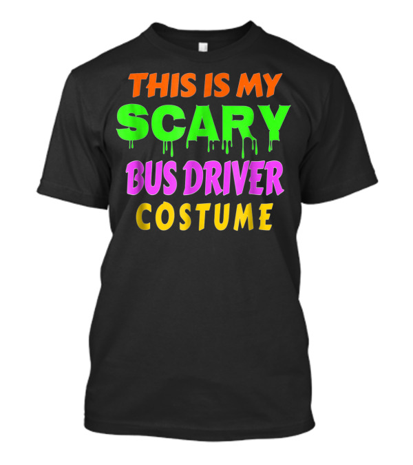 This Is My Scary Bus Driver Costume Halloween Radioactive Colors T-Shirt