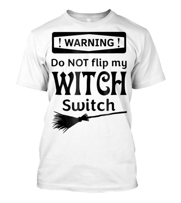 WARNING Do NOT Flip My Witch Switch Broomstick T-Shirt