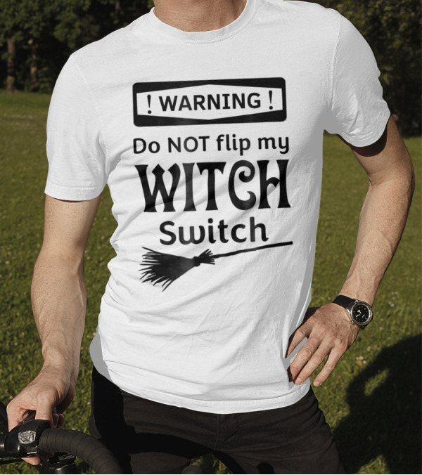 WARNING Do NOT Flip My Witch Switch Broomstick T-Shirt