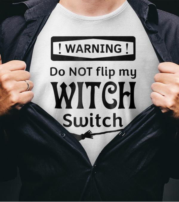 WARNING Do NOT Flip My Witch Switch Broomstick T-Shirt