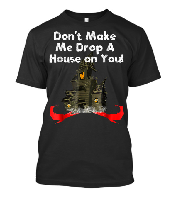 Don't Make Me Drop A House On You Halloween Witch House T-Shirt