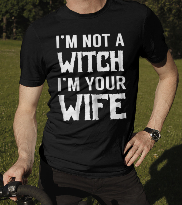 I'm Not A Witch I'm Your Wife Iconic Quote From The Princess Bride T-Shirt