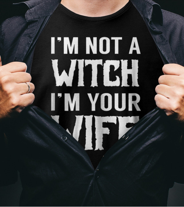 I'm Not A Witch I'm Your Wife Iconic Quote From The Princess Bride T-Shirt