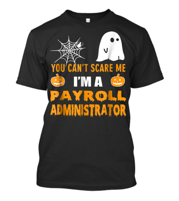 You Can't Scare Me I'm A Payroll Administrator Halloween Ghost Pumpkin Spiderweb T-Shirt