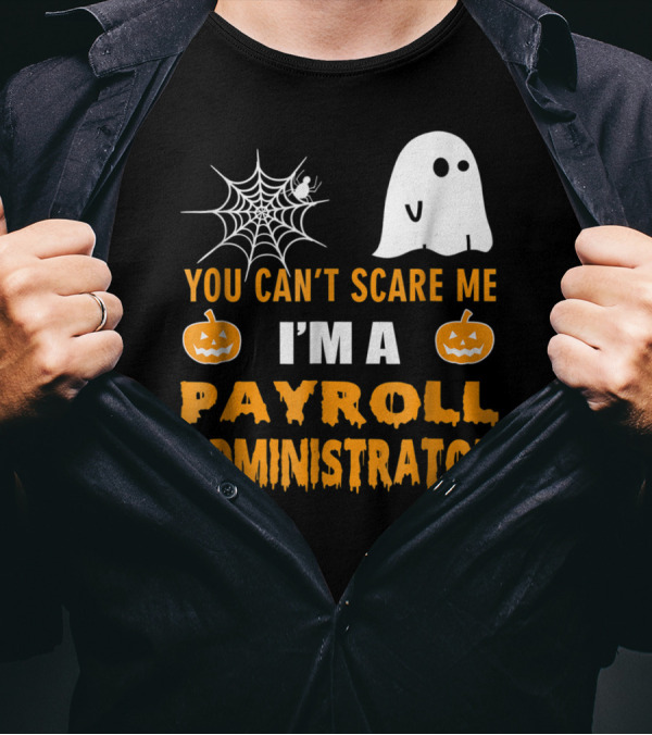 You Can't Scare Me I'm A Payroll Administrator Halloween Ghost Pumpkin Spiderweb T-Shirt