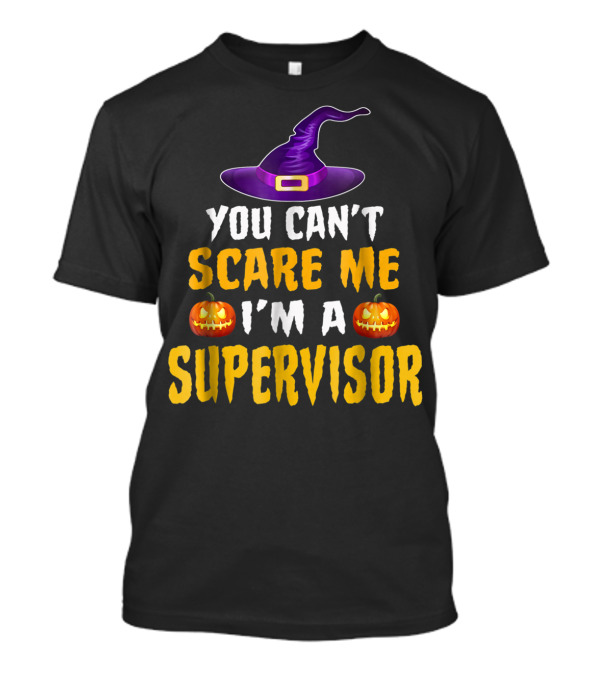 You Can't Scare Me I'm A Supervisor Witch Hat Pumpkin Halloween T-Shirt