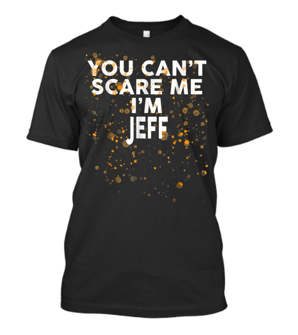 You Can't Scare Me I'm Jeff Black Orange Speckled Background T-Shirt