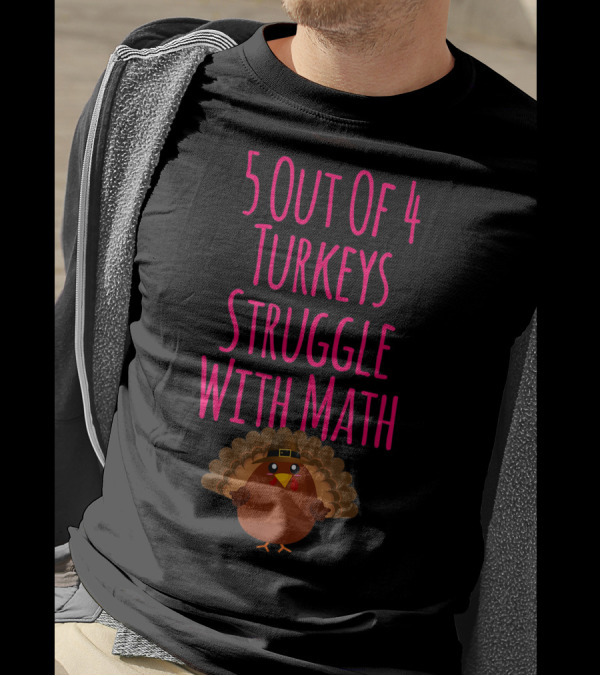 5 Out Of 4 Turkeys Struggle With Math Thanksgiving Humor T-Shirt