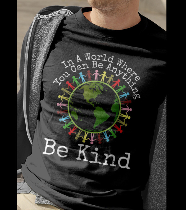In A World Where You Can Be Anything Be Kind Earth Unity Day Antibullying T-Shirt