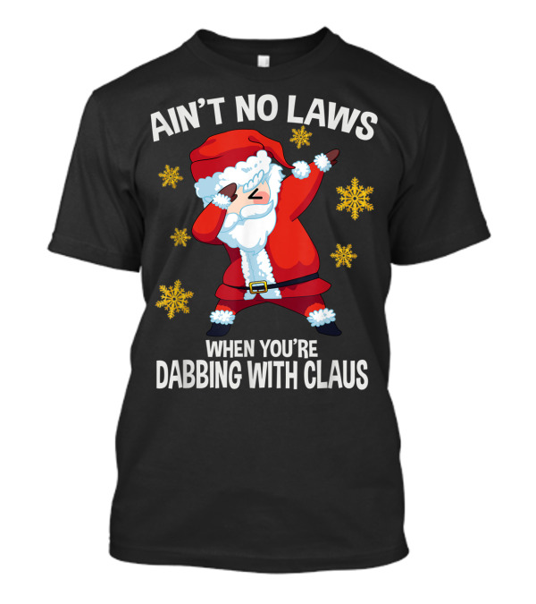 Ain’t No Laws When You’re Dabbing With Claus Snowflakes Santa Dance T-Shirt