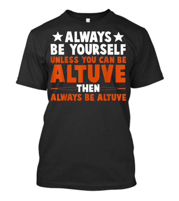 Always Be Yourself Unless You Can Be Altuve Then Always Be Altuve T-Shirt