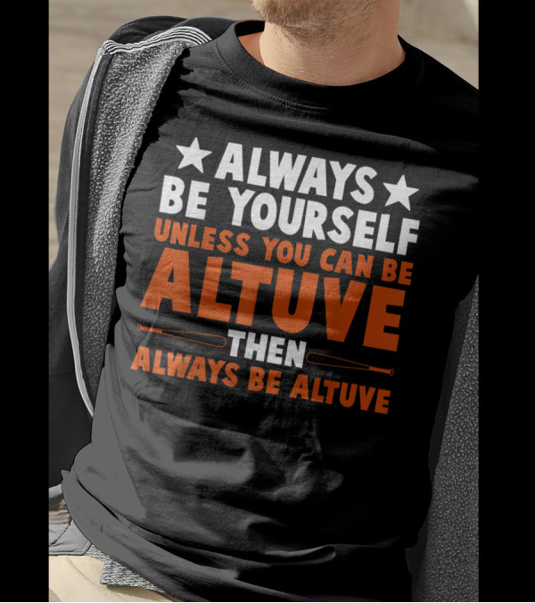 Always Be Yourself Unless You Can Be Altuve Then Always Be Altuve T-Shirt