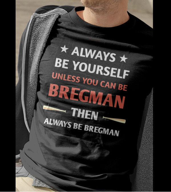 Always Be Yourself Unless You Can Be Bregman Then Always Be Bregman T-Shirt