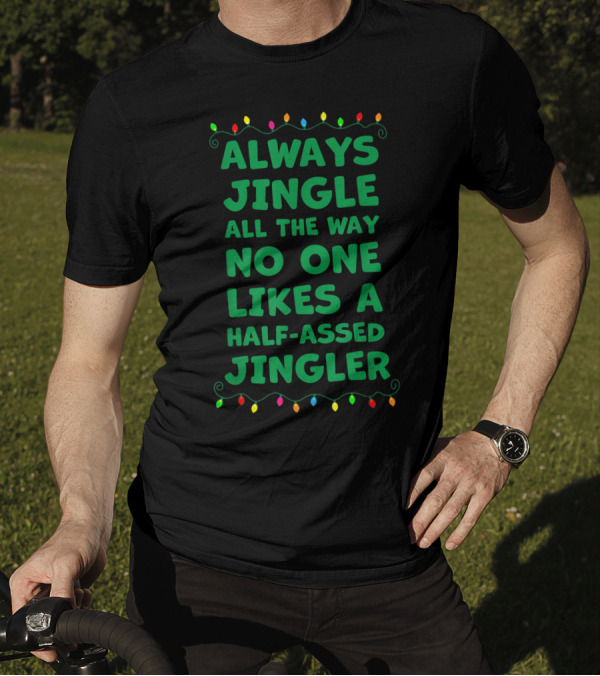 Always Jingle All The Way No One Likes A Half-Assed Jingler T-Shirt
