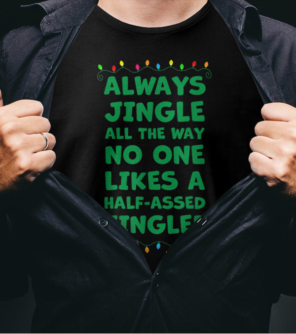 Always Jingle All The Way No One Likes A Half-Assed Jingler T-Shirt