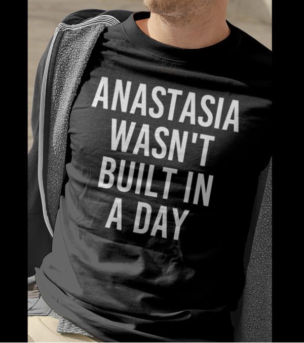 Anastasia Wasn't Built In A Day T-Shirt