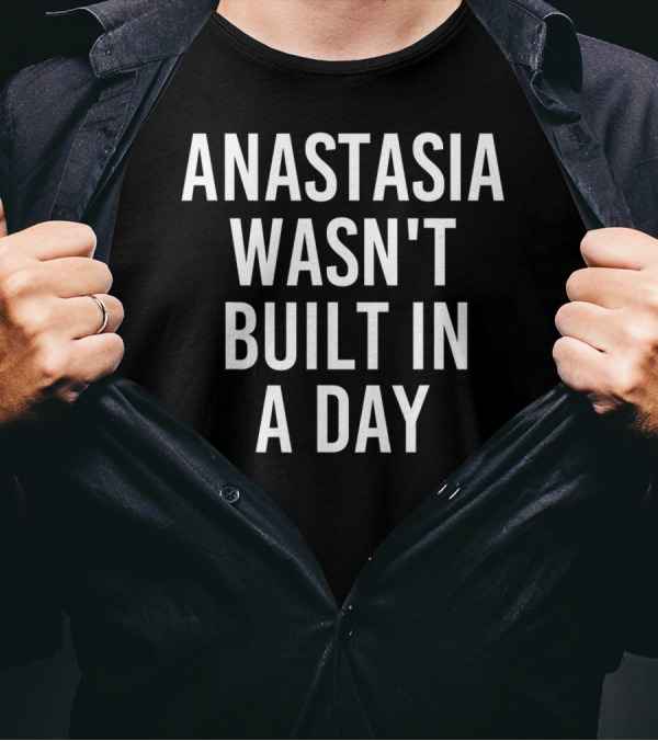 Anastasia Wasn't Built In A Day T-Shirt