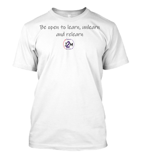 Be Open To Learn Unlearn And Relearn Journey Motivate T-Shirt