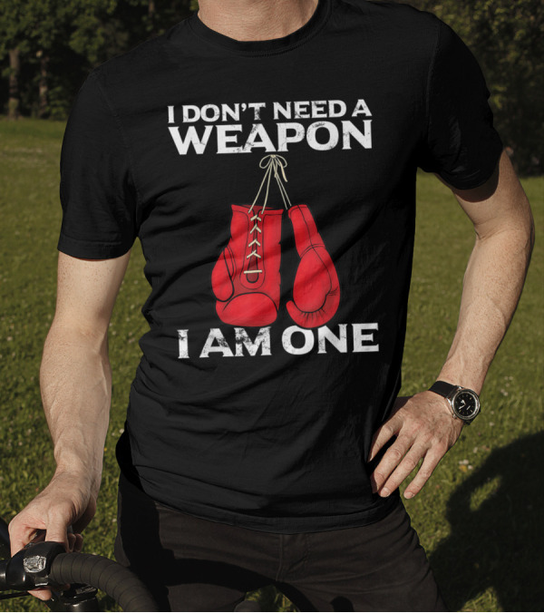I Don't Need A Weapon I Am One Boxing Gloves Combat T-Shirt