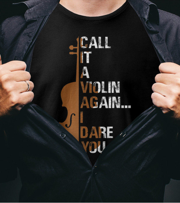 Call It A Violin Again I Dare You Funny Cello T-Shirt