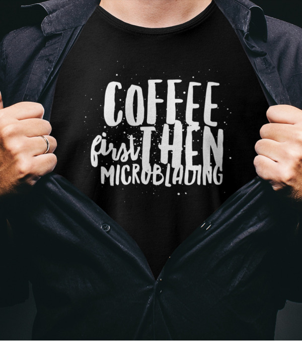 Coffee First Then Microblading T-Shirt