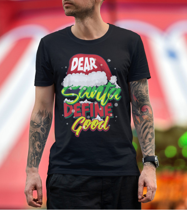 Premium T-Shirt: Dear Santa Define Good Christmas Hat Humor T-Shirt Dear Santa Define Good Christmas Hat Humor T-Shirt