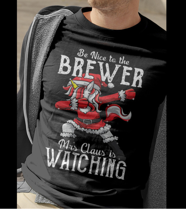 Be Nice To The Brewer Mrs Claus Is Watching Dabbing Unicorn T-Shirt