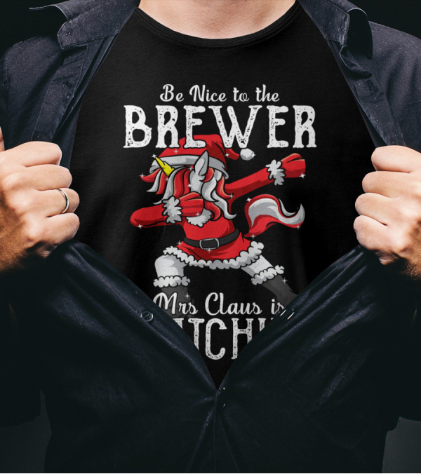 Be Nice To The Brewer Mrs Claus Is Watching Dabbing Unicorn T-Shirt