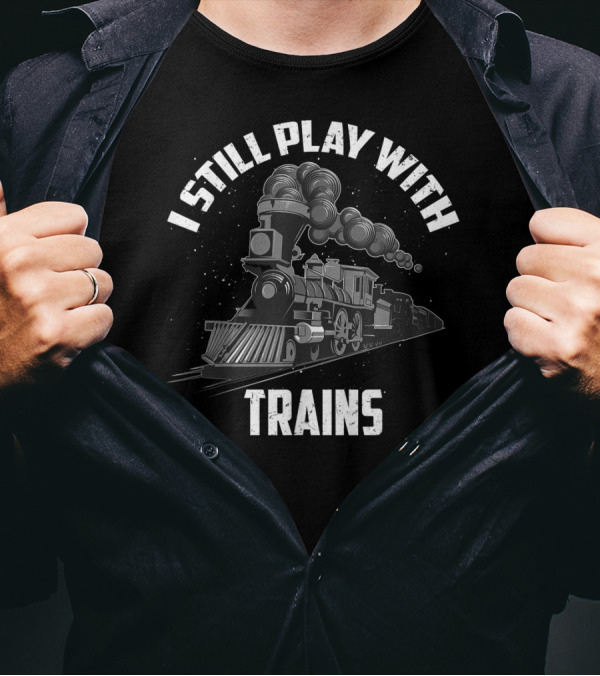 I Still Play With Trains Funny Toy Fan Vintage Locomotive T-Shirt