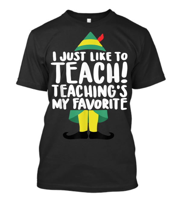I Just Like To Teach Teaching's My Favorite Elf Costume T-Shirt