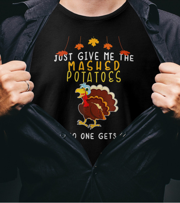 Just Give Me The Mashed Potatoes And No One Gets Hurt Turkey Leaves T-Shirt