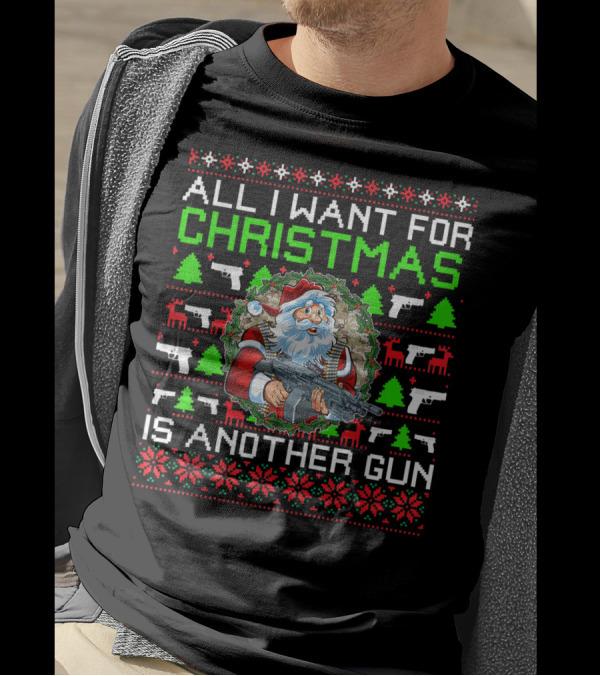 All I Want For Christmas Is Another Gun Santa With Rifle Ugly Sweater Christmas Tree Reindeer T-Shirt