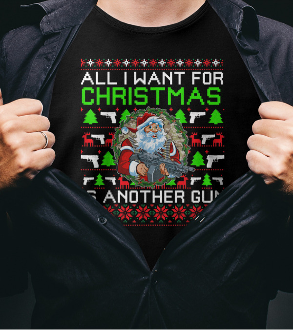 All I Want For Christmas Is Another Gun Santa With Rifle Ugly Sweater Christmas Tree Reindeer T-Shirt