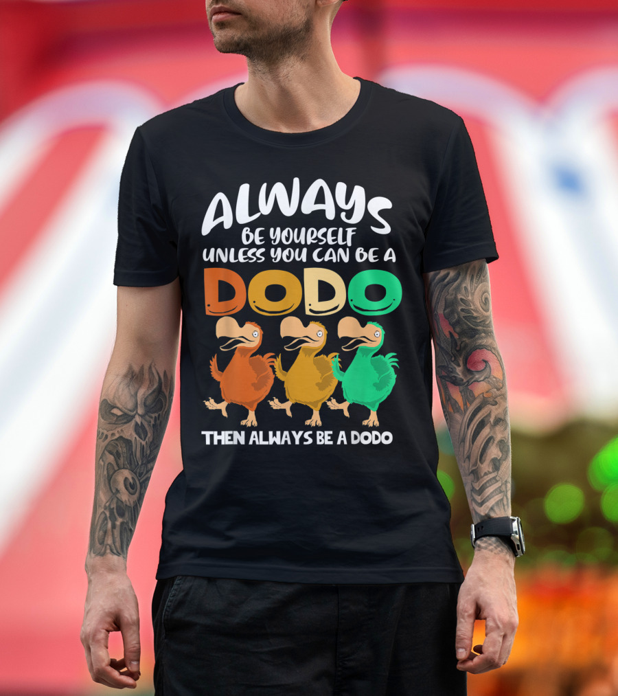 Always Be Yourself Unless You Can Be A Dodo Then Always Be A Dodo T-Shirt