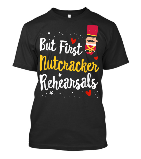 But First Nutcracker Rehearsals Ballerina Nutcracker Icon And Hearts T-Shirt
